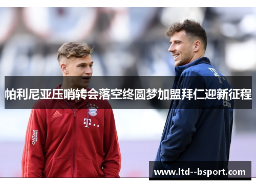 帕利尼亚压哨转会落空终圆梦加盟拜仁迎新征程 帕利尼亚压哨转会落空终圆梦加盟拜仁迎新征程