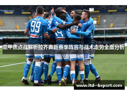 意甲焦点战解析拉齐奥新赛季阵容与战术走势全面分析
