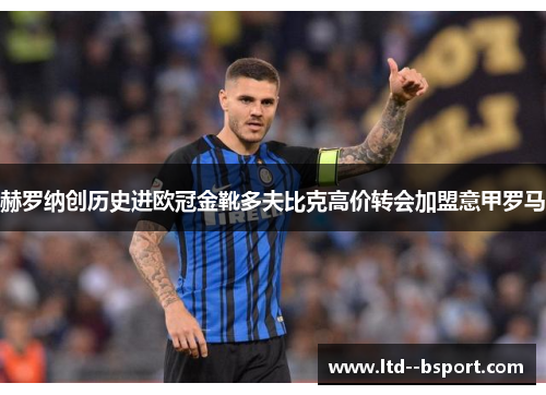 赫罗纳创历史进欧冠金靴多夫比克高价转会加盟意甲罗马 赫罗纳创历史进欧冠金靴多夫比克高价转会加盟意甲罗马