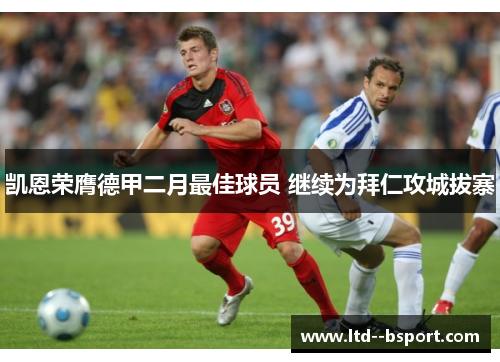 凯恩荣膺德甲二月最佳球员 继续为拜仁攻城拔寨 凯恩荣膺德甲二月最佳球员 继续为拜仁攻城拔寨