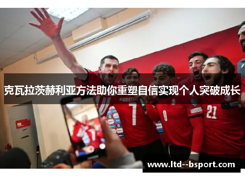 克瓦拉茨赫利亚方法助你重塑自信实现个人突破成长