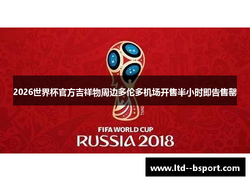 2026世界杯官方吉祥物周边多伦多机场开售半小时即告售罄 2026世界杯官方吉祥物周边多伦多机场开售半小时即告售罄